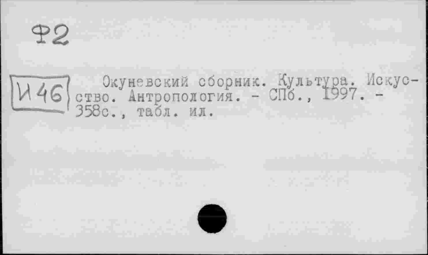 ﻿Т2
МЄ
Окуневский сборник. Культура, ство. Антропология. - СПб., 1997 358с., табл. ил.
Искус-